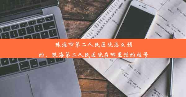 珠海市第二人民医院怎么预约、珠海第二人民医院在哪里预约挂号