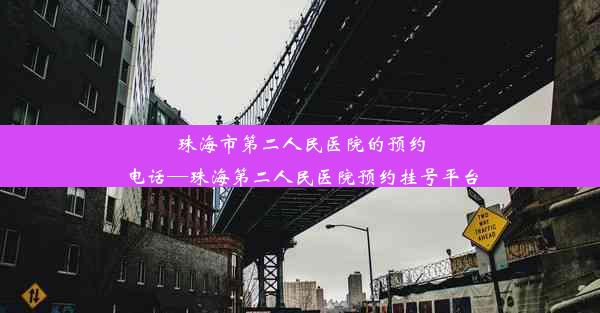 珠海市第二人民医院的预约电话—珠海第二人民医院预约挂号平台