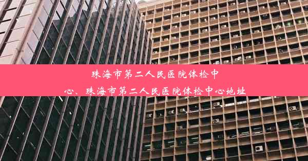 珠海市第二人民医院体检中心、珠海市第二人民医院体检中心地址