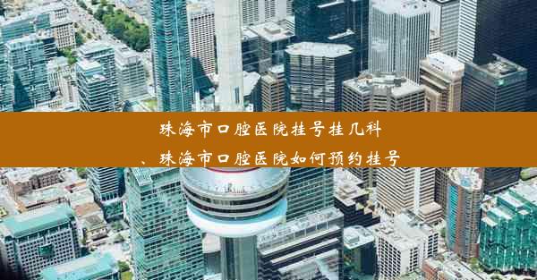 <b>珠海市口腔医院挂号挂几科、珠海市口腔医院如何预约挂号</b>