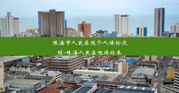 珠海市人民医院个人体检流程-珠海人民医院体检表