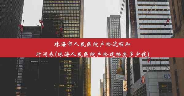 <b>珠海市人民医院产检流程和时间表(珠海人民医院产检建档要多少钱)</b>