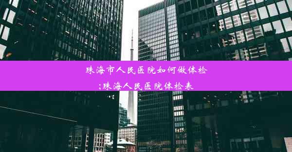 珠海市人民医院如何做体检;珠海人民医院体检表