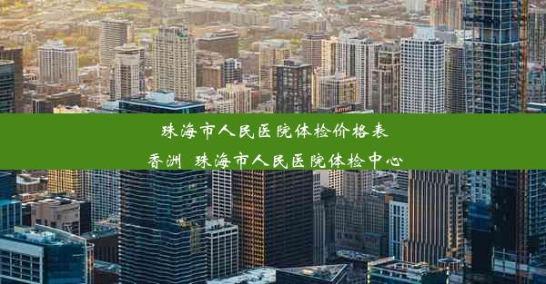 珠海市人民医院体检价格表香洲_珠海市人民医院体检中心