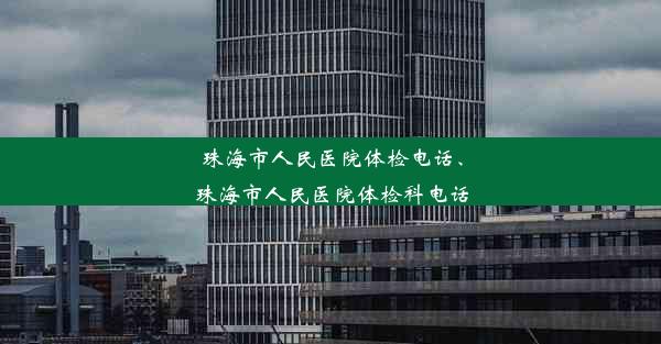 珠海市人民医院体检电话、珠海市人民医院体检科电话