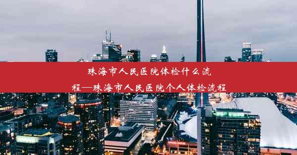 珠海市人民医院体检什么流程—珠海市人民医院个人体检流程