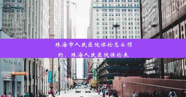 珠海市人民医院体检怎么预约、珠海人民医院体检表