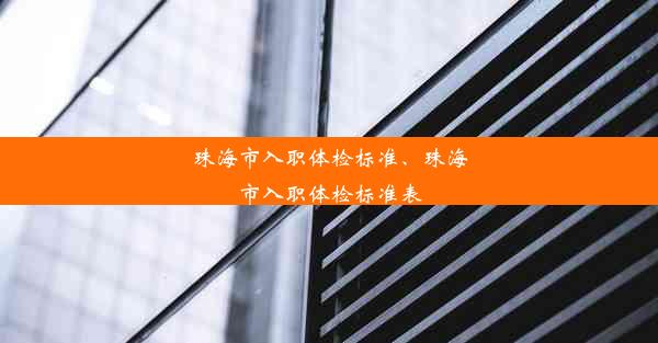 珠海市入职体检标准、珠海市入职体检标准表