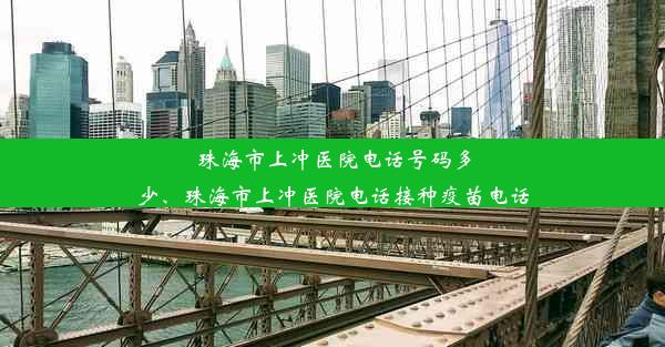 珠海市上冲医院电话号码多少、珠海市上冲医院电话接种疫苗电话