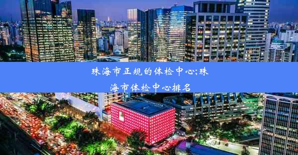 珠海市正规的体检中心;珠海市体检中心排名