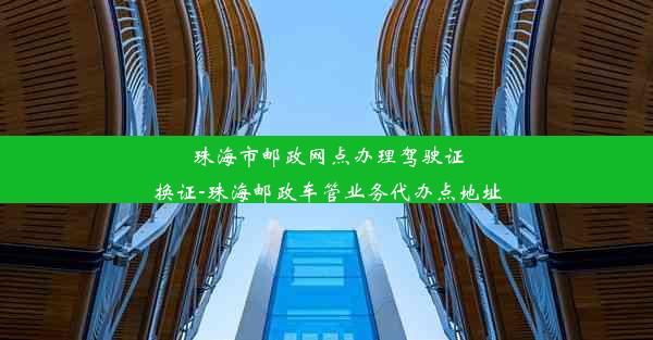 珠海市邮政网点办理驾驶证换证-珠海邮政车管业务代办点地址