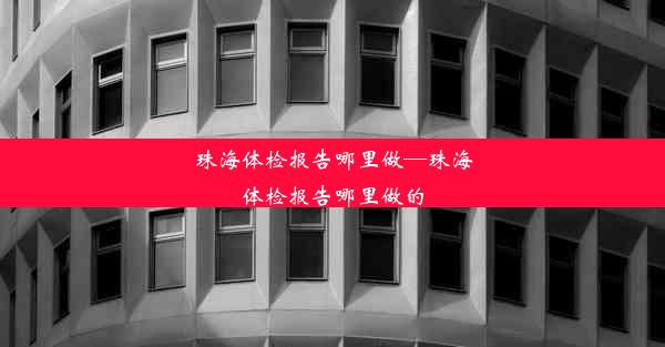 珠海体检报告哪里做—珠海体检报告哪里做的