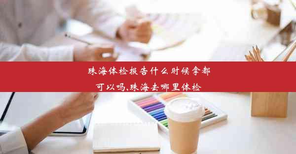 <b>珠海体检报告什么时候拿都可以吗,珠海去哪里体检</b>