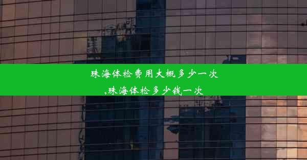 珠海体检费用大概多少一次,珠海体检多少钱一次