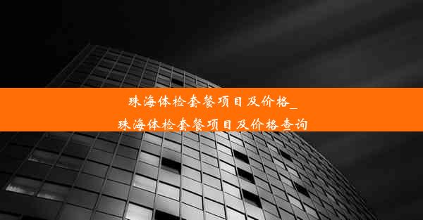 珠海体检套餐项目及价格_珠海体检套餐项目及价格查询