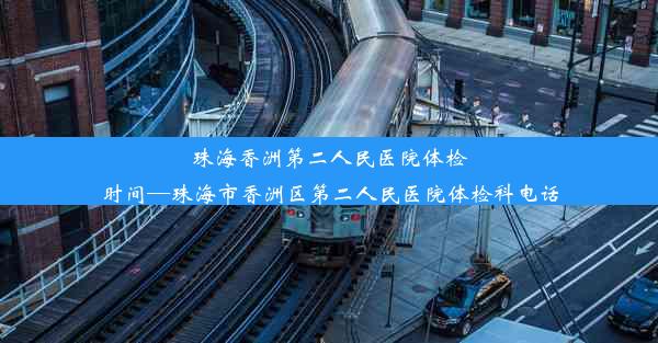 珠海香洲第二人民医院体检时间—珠海市香洲区第二人民医院体检科电话