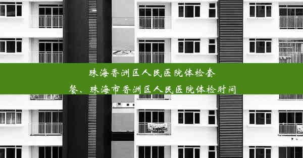 珠海香洲区人民医院体检套餐、珠海市香洲区人民医院体检时间