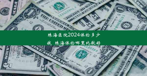 珠海医院2024体检多少钱_珠海体检哪里比较好