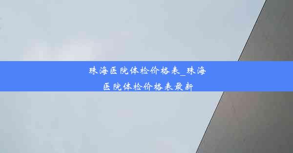 珠海医院体检价格表_珠海医院体检价格表最新