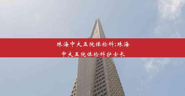 <b>珠海中大五院体检科;珠海中大五院体检科护士长</b>