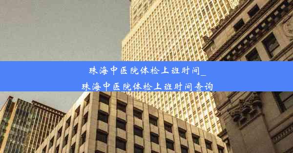 珠海中医院体检上班时间_珠海中医院体检上班时间查询