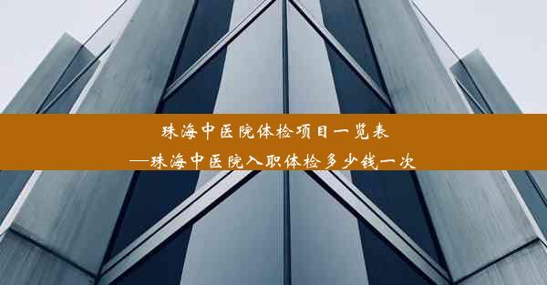 珠海中医院体检项目一览表—珠海中医院入职体检多少钱一次