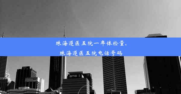 珠海遵医五院一年体检量,珠海遵医五院电话号码