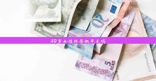 49岁女性怀孕概率大吗