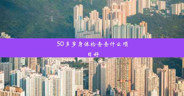 50多岁身体检查查什么项目好