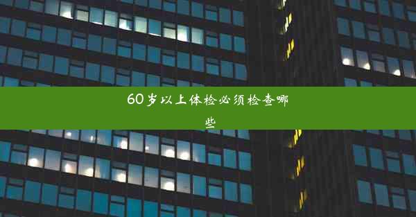 60岁以上体检必须检查哪些