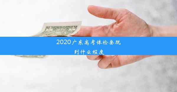 2020广东高考体检要脱到什么程度