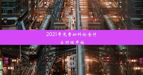 <b>2021年免费妇科检查什么时候开始</b>