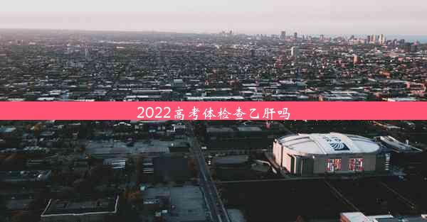 2022高考体检查乙肝吗