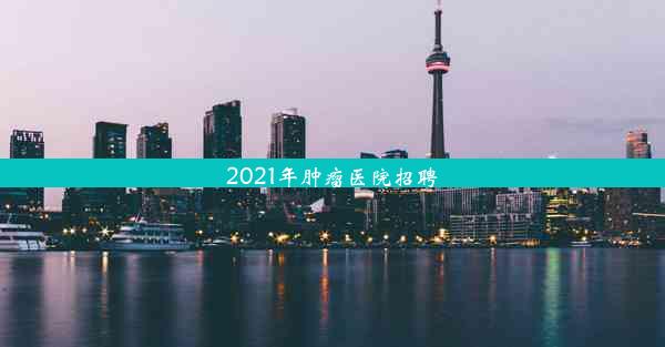 2021年肿瘤医院招聘