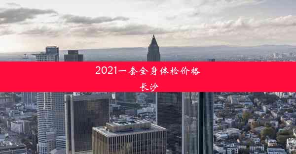 2021一套全身体检价格长沙