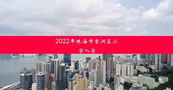 2022年珠海市香洲区小学入学