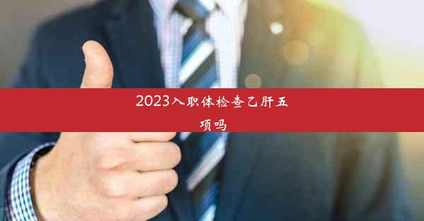 <b>2023入职体检查乙肝五项吗</b>