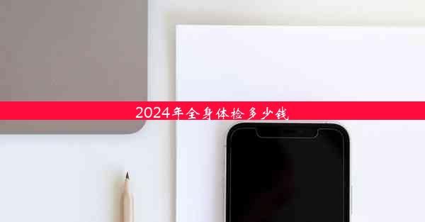 2024年全身体检多少钱