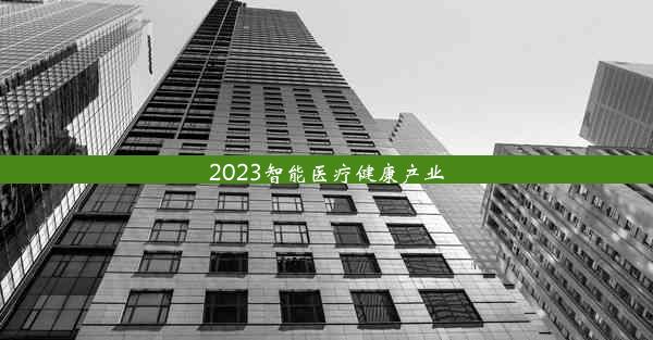 2023智能医疗健康产业