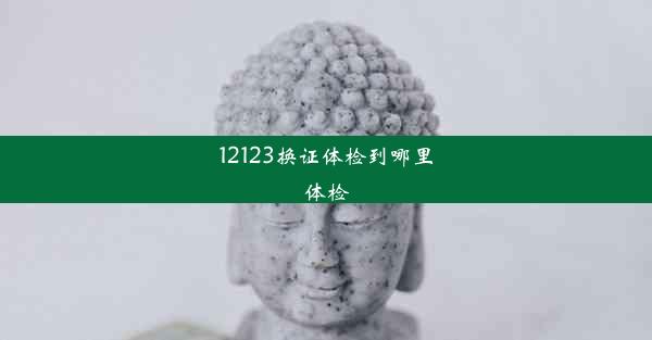 12123换证体检到哪里体检