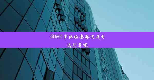 5060岁体检套餐还是自选划算呢