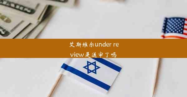 艾斯维尔under review是送审了吗