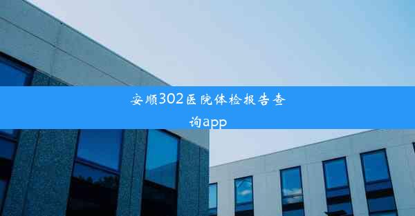 安顺302医院体检报告查询app