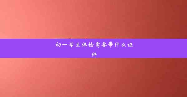 初一学生体检需要带什么证件