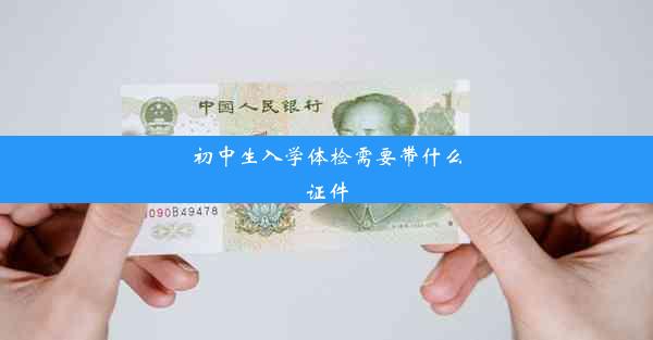 <b>初中生入学体检需要带什么证件</b>