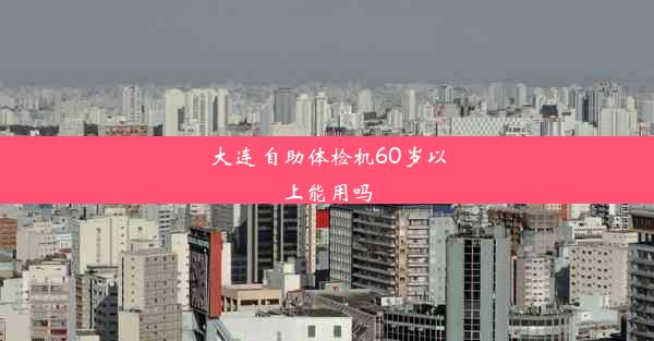 大连 自助体检机60岁以上能用吗