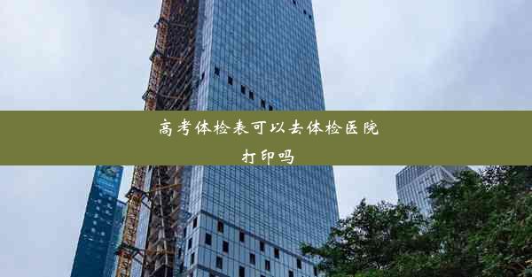 <b>高考体检表可以去体检医院打印吗</b>