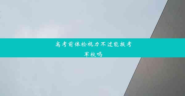 高考前体检视力不过能报考军校吗