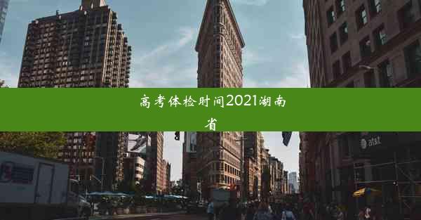 高考体检时间2021湖南省