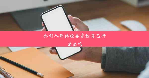 公司入职体检要求检查乙肝违法吗